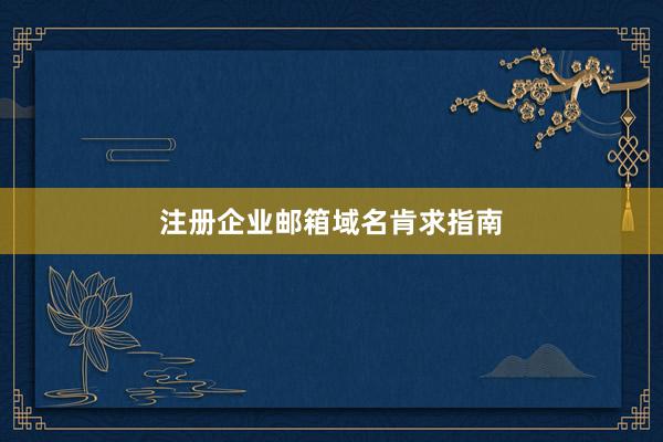 注册企业邮箱域名肯求指南